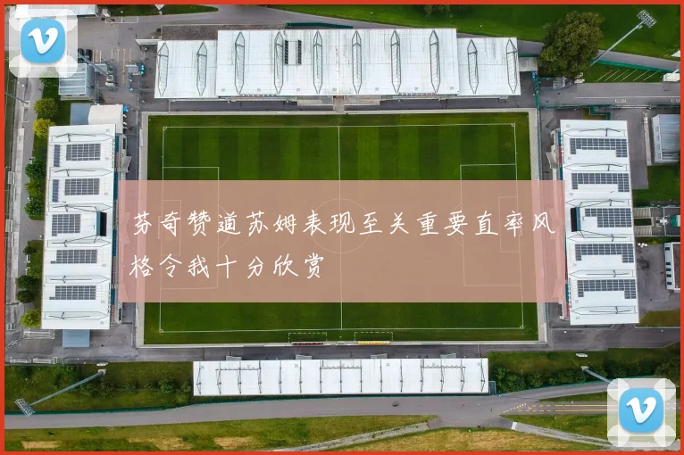 芬奇赞道苏姆表现至关重要直率风格令我十分欣赏