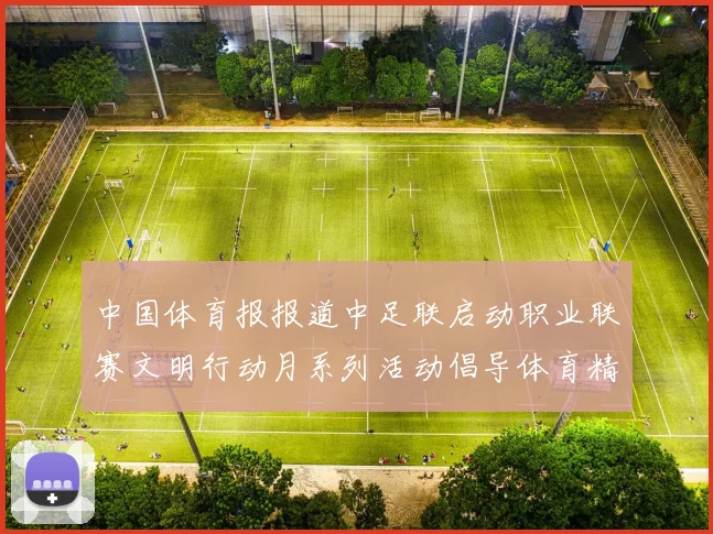 中国体育报报道中足联启动职业联赛文明行动月系列活动倡导体育精神与文明风尚