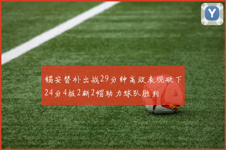 锡安替补出战29分钟高效表现砍下24分4板2断2帽助力球队胜利