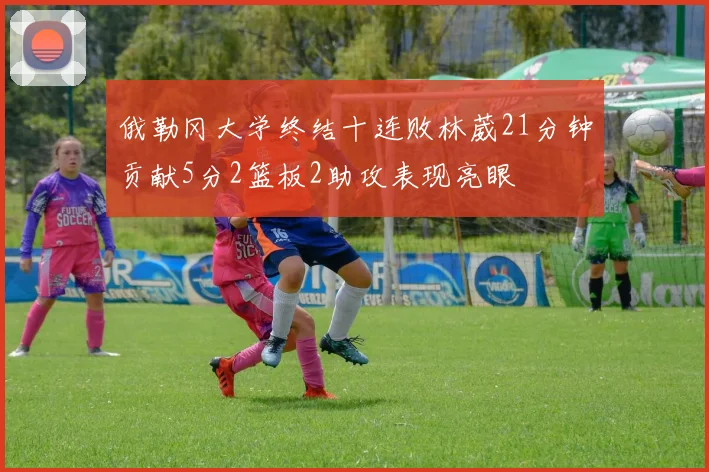 俄勒冈大学终结十连败林葳21分钟贡献5分2篮板2助攻表现亮眼